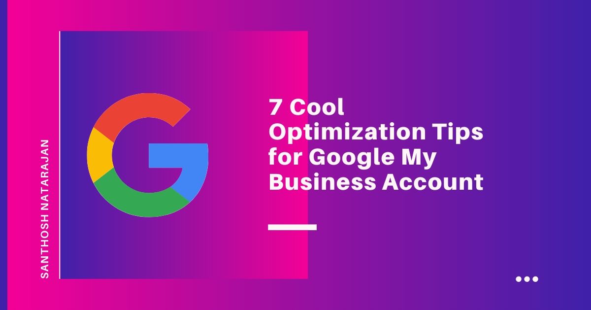 7 Cool Optimization Tips for Google My Business Account santhosh natarajan