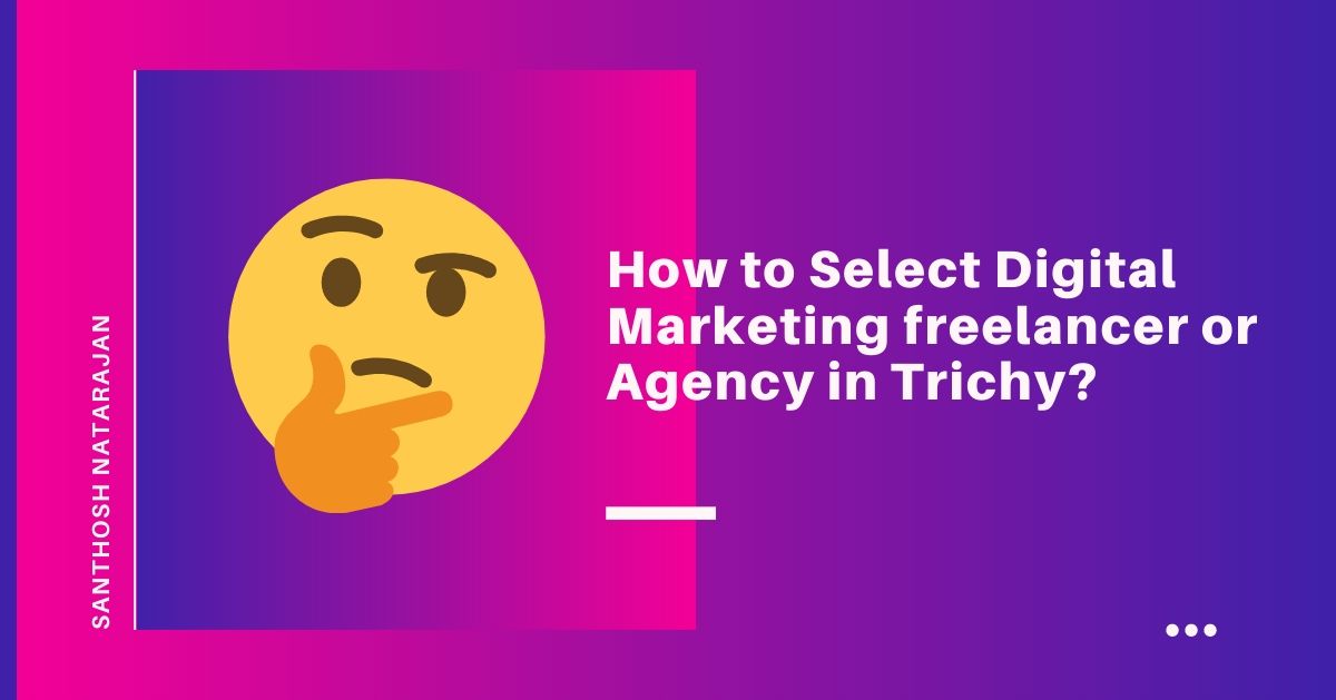 How to Select Digital Marketing freelancer or Agency company in Trichy santhosh natarajan